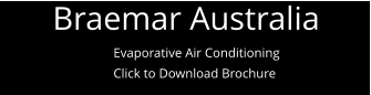 Braemar Australia  Evaporative Air Conditioning Click to Download Brochure